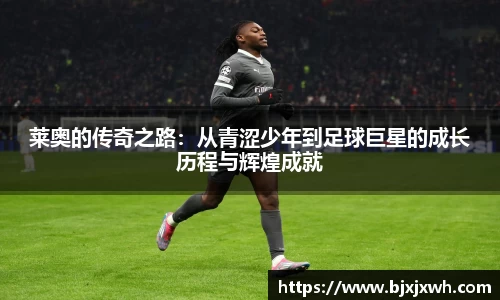 莱奥的传奇之路：从青涩少年到足球巨星的成长历程与辉煌成就