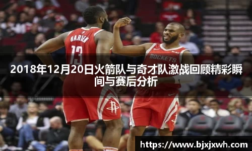 2018年12月20日火箭队与奇才队激战回顾精彩瞬间与赛后分析