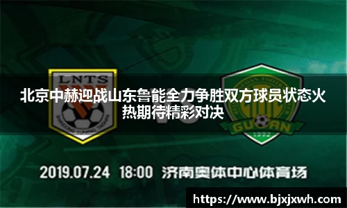 北京中赫迎战山东鲁能全力争胜双方球员状态火热期待精彩对决