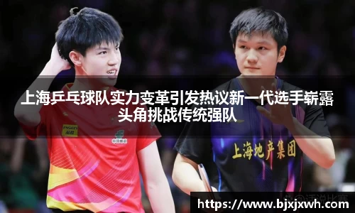 上海乒乓球队实力变革引发热议新一代选手崭露头角挑战传统强队