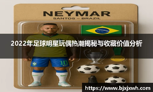 2022年足球明星玩偶热潮揭秘与收藏价值分析