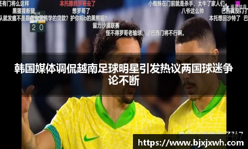韩国媒体调侃越南足球明星引发热议两国球迷争论不断