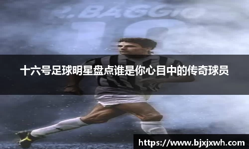 十六号足球明星盘点谁是你心目中的传奇球员